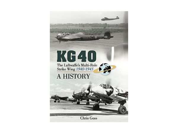 KG40 (40th Bomber Wing): Combat History of the German Luftwaffe's Multi-Purpose Strike Wing 1940?1945