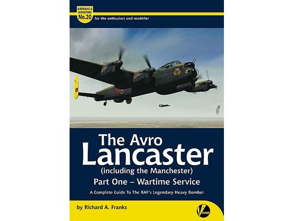 Airframe & Miniature No.20 - The Avro Lancaster (including the Manchester) Part 1 - Wartime Service - A Complete Guide to the RAF's Legendary Heavy Bomber