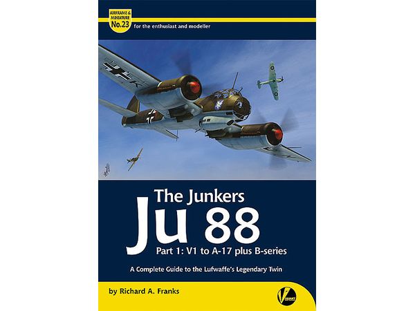 Airframe & Miniature No.23 The Junkers Ju 88 Part 1: V1 to A-17 plus B-series - A Complete Guide to the Luftwaffe's Legendary Twin